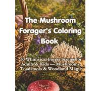 The Mushroom Forager's Coloring Book: 30 Whimsical Forest Scenes for Adults & Kids - Mushrooms, Toadstools & Woodland Magic