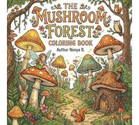 The Mushroom Forest Coloring Book: A Whimsical Journey Through Nature & Fantasy: Escape into Whimsical Fantasy with Enchanted Scenes for Relaxation and Creativity