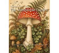 The Mushroom Garden: An Adult Coloring Book of Forest Floor Fungi, Botanical Portraits and Woodland Scenes for Nature Lovers