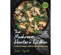 The Mushroom Hunter's Kitchen: A Culinary Homage to Wild and Cultivated Mushrooms - with 120 Recipes