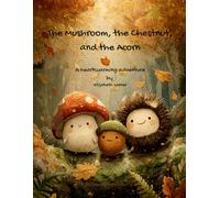 The Mushroom, the Chestnut, and the Acorn: A heartwarming rhyming adventure about friendship, courage, and finding your way home.