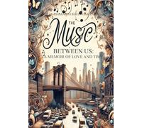 The Music Between Us: A Memoir of Love and Time (What Remains: A Memoir in Two Movements)