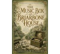 The Music Box at Briarbone House: A nursery tune. A fainting heiress. A childhood that refuses to stay forgotten (The Brackenmere Biographer Mysteries Series)