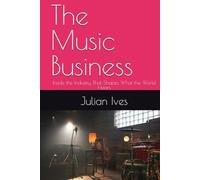 The Music Business: Inside the Industry That Shapes What the World Hears