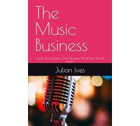 The Music Business: Inside the Industry That Shapes What the World Hears