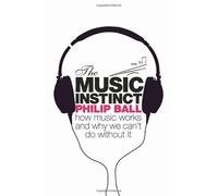 The Music Instinct: How Music Works and Why We Can't Do Without It by Philip Ball (2010-02-04)
