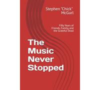 The Music Never Stopped: Fifty Years of Friends, Family, and the Grateful Dead
