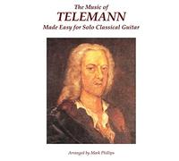 The Music of Telemann Made Easy for Solo Classical Guitar (Baroque Composers’ Masterworks for Solo Guitar)