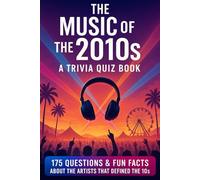 The Music of the 2010s: A Trivia Quiz Book with 175 Quiz Questions & Fun Facts About The Music Of The '10s