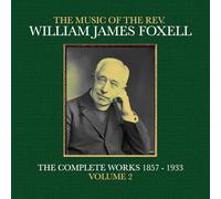 The Music Of The Rev. William James Foxell: The Complete Works 1857 - 1933. Volume 2