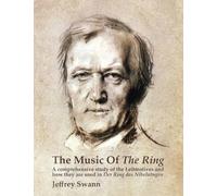 The Music of the Ring: A Comprehensive Study of The Leitmotives and How They Are Used in Der Ring des Nibelungen