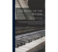 The Music of the Waters: A Collection of the Sailors' Chanties, Or Working Songs of the Sea, of All Maritime Nations : Boatmen's, Fishermen's, and Rowing Songs, and Water Legends