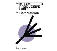The Music Producer's Guide To Compression