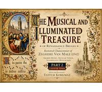 The Musical And Illuminated Treasure Of Renaissance Bruges: Restored Chansonnier Of Zeghere Van Male (1542), Sacred Music, Secular Songs, Illuminated ... Of Renaissance Bruges 4 Books Series)