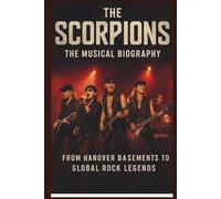 THE MUSICAL BIOGRAPHY OF SCORPIONS: From Hanover basements to global rock legends