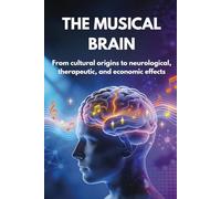 THE MUSICAL BRAIN: From cultural origins to neurological, therapeutic, and economic effects