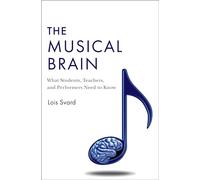 The Musical Brain: What Students, Teachers, and Performers Need to Know