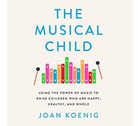 The Musical Child: Usando el poder de la música para criar niños felices, saludables y completos