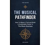 The Musical Pathfinder: How to Blaze a Trail and Build a Sustainable Career in The Music Business