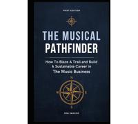The Musical Pathfinder: How to Blaze a Trail and Build a Sustainable Career in The Music Business