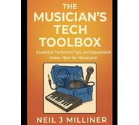 The Musician’s Tech Toolbox: Essential Technical Tips and Equipment Know-How for Musicians (Studio to Stage: Problem-Solvers for Musicians)