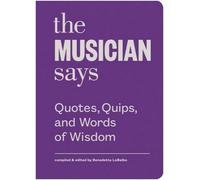 The Musician Says: Quotes, Quips, and Words of Wisdom