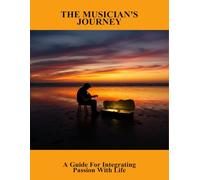 The Musician'S Journey: A Guide For Integrating Passion With Life