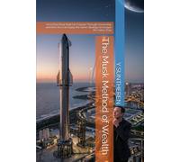 The Musk Method of Wealth: How Elon Musk Built His Fortune Through Ownership and How You Can Apply the Same Strategy to Escape the Salary Trap