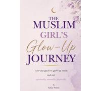 The Muslim Girl's Glow-Up Journey: A 30-Day Islamic Journal for Spiritual, Mental & Physical Growth: Daily Salah Tracker, Mood Tracker, Dhikr Pages, Reflections & Affirmations for Muslim Women