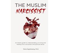 The Muslim Narcissist: An Islamic guide to understanding, surviving and healing from narcissistic and spiritual abuse