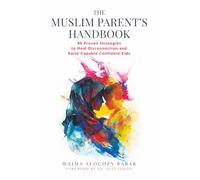 The Muslim Parents Handbook: 95 Proven Strategies to Heal Disconnection and Raise Capable Confident Kids