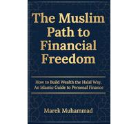 The Muslim Path to Financial Freedom: How to Build Wealth the Halal Way, An Islamic Guide to Personal Finance