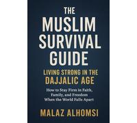 The Muslim Survival Guide: Living Strong in the Dajjalic Age: How to Stay Firm in Faith, Family, and Freedom When the World Falls Apart