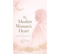 The Muslim Woman’s Heart: Poetry, Reflections & Reminders of Faith, Love, Healing and Strength
