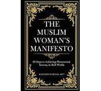 The Muslim Woman's Manifesto: 10 Steps to Achieving Phenomenal Success, in Both Worlds (Dear Muslimah)