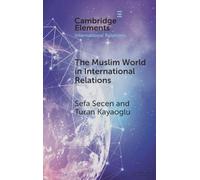 The Muslim World in International Relations: Discourse, Power, and Pluralism in Global Politics (Elements in International Relations)