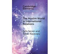 The Muslim World in International Relations: Discourse, Power, and Pluralism in Global Politics (Elements in International Relations)