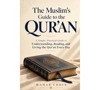 The Muslim's Guide to the Qur'an: A Simple, Practical Guide to Understanding, Reading, and Living the Qur'an Every Day