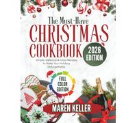 THE MUST-HAVE CHRISTMAS COOKBOOK: Simple, Delicious and Cozy Recipes to Make Your Holidays Unforgettable