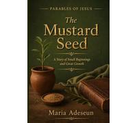 The Mustard Seed: A Story of Small Beginnings and Great Growth (Parables of Jesus)