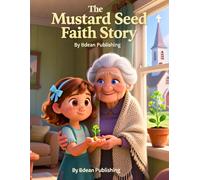 The Mustard Seed Faith Story: A Christian Children’s Story About Faith, Kindness, Prayer, and Trusting God