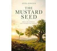 THE MUSTARD SEED: SMALL BEGINNINGS AND UNEXPECTED CHANGE
