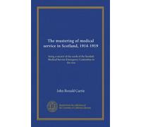 The mustering of medical service in Scotland, 1914-1919: being a record of the work of the Scottish Medical Service Emergency Committee in the war