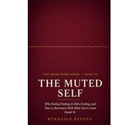 The Muted Self: Why Feeling Nothing Is Still a Feeling, and How to Reconnect With What You've Gone Numb To (The Inner Work Series)