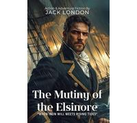 The Mutiny of the Elsinore By Jack London (Illustrated & Annotated): A High-Stakes Tale of Iron Will and Sea-Born Rebellion