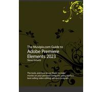 The Muvipix.com Guide to Adobe Premiere Elements 2023: The tools, and how to use them, to make movies on your personal computer using Adobe’s best-selling video editing software program.