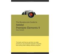 The Muvipix.com Guide to Adobe Premiere Elements 9: The tools, and how to use them, to make movies on your personal computer using the best-selling video editing software program.: Volume 1