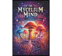The Mycelium Mind… Trippy Mushroom Journal: Documenting Your Inner Odyssey with Psilocybin