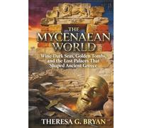 The Mycenaean World: Wine-Dark Seas, Golden Tombs, and the Lost Palaces That Shaped Ancient Greece (Definitive History Book Series)