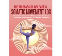 The Myofascial Release & Somatic Movement Log: A Guided Journal to Track Self-Massage Tools, Breathwork, and Gentle Mobility Routines for Daily Body Awareness